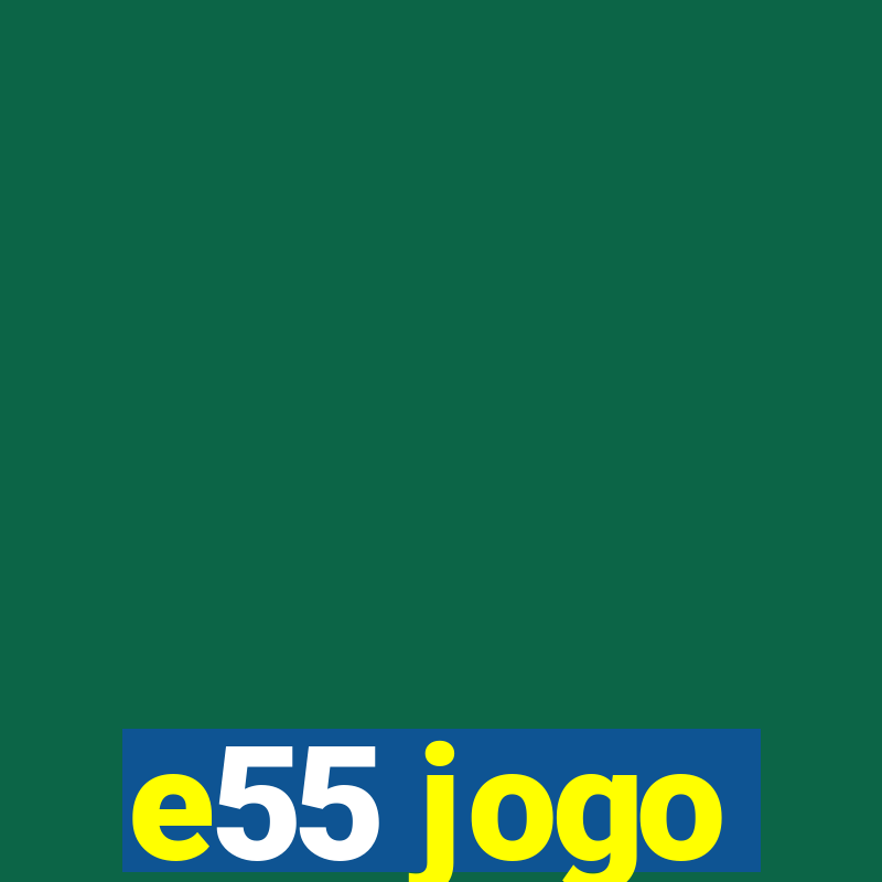 e55 jogo